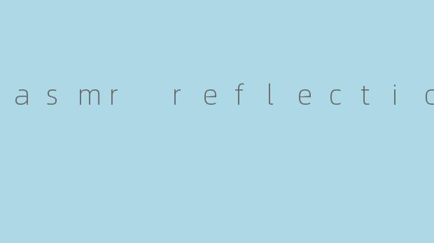 asmr reflection